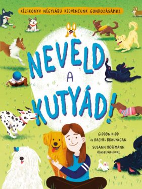 Neveld a kutyád! - Kézikönyv négylábú kedvencünk gondozásához