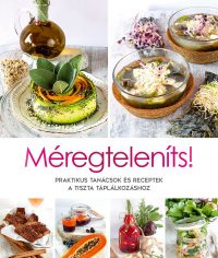   Méregteleníts! - Praktikus tanácsok és receptek a tiszta táplálkozáshoz