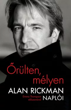 Őrülten, mélyen - Alan Rickman naplói