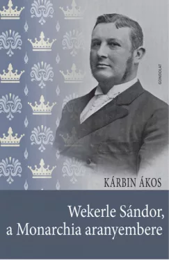 Wekerle Sándor, a Monarchia aranyembere