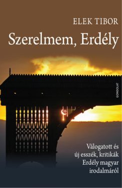 Szerelmem, Erdély - Válogatott és új esszék, kritikák Erdély magyar irodalmáról