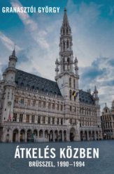 Granasztói György - Átkelés közben - Brüsszel 1990-1994