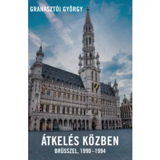 Granasztói György - Átkelés közben - Brüsszel 1990-1994