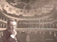 Duló Károly - A magyar színművészet megújhodásának úttörője - Ditrói Mór életpályája