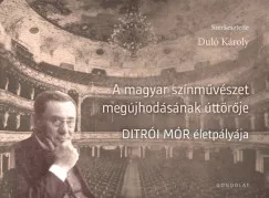Duló Károly - A magyar színművészet megújhodásának úttörője - Ditrói Mór életpályája