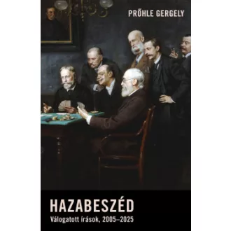 Prőhle Gergely - Hazabeszéd - Válogatott írások, 2005-2025