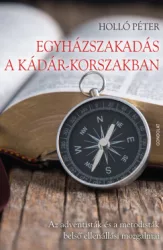 Holló Péter - Egyházszakadás a Kádár-korszakban - Az adventisták és a metodisták belső ellenállási mozgalmai