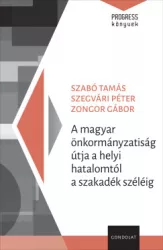 Szabó Tamás - Szegvári Péter - Zongor Gábor - A magyar önkormányzatiság útja a helyi hatalomtól a szakadék széléig