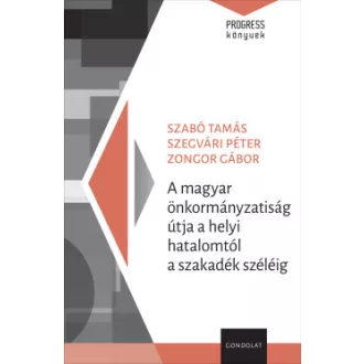 Szabó Tamás - Szegvári Péter - Zongor Gábor - A magyar önkormányzatiság útja a helyi hatalomtól a szakadék széléig