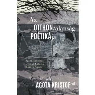 Deczki Sarolta - Az otthontalanság poétikája