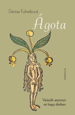Denisa Fulmeková - Ágota - Varázsló asszonyt ne hagyj életben