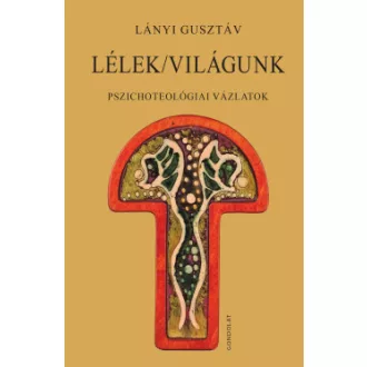 Lányi Gusztáv - Lélek/világunk - Pszichoteológiai vázlatok