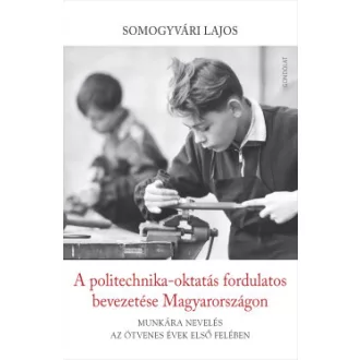 Somogyvári Lajos - A politechnika-oktatás fordulatos bevezetése Magyarországon