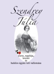   Szendrey Júlia élete, naplója, levelei és halálos ágyán tett vallomása