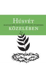   Húsvét közelében - Magyar írók novellái böjttől pünkösdig