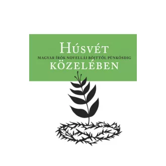   Húsvét közelében - Magyar írók novellái böjttől pünkösdig
