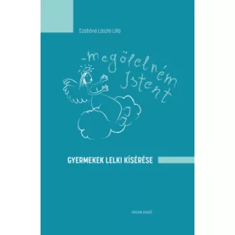 Szabóné László Lilla - Megölelném Istent - Gyermekek lelki kísérése