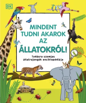 Mindent tudni akarok az állatokról! - Tudásra szomjas állatrajongók enciklopédiája