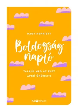 Boldogságnapló - Találd meg az élet apró örömeit!