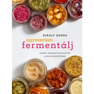   Egyszerűen fermentálj - Tippek, trükkök és receptek a házi erjesztéshez