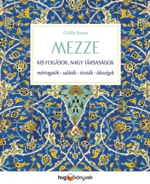 MEZZE - Kis fogások, nagy társaságok - Mártogatósok, saláták, tészták, édességek