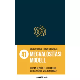   41 megvalósítási modell - Hogyan kezdjük el, folytassuk és fejezzük be a feladatainkat?