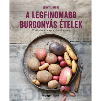   A legfinomabb burgonyás ételek - 65 változatos recept a pürétől a pitéig
