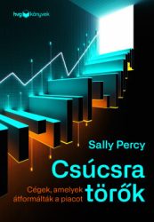 Sally Percy - Csúcsra törők - Cégek, amelyek átformálták a piacot