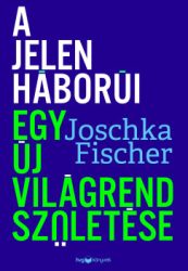 Joschka Fischer - A jelen háborúi - Egy új világrend születése