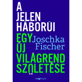 Joschka Fischer - A jelen háborúi - Egy új világrend születése