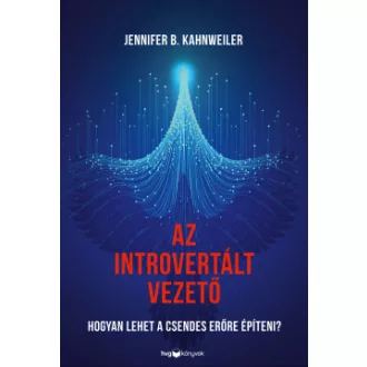 Jennifer B. Kahnweiler - Az introvertált vezető - Hogyan lehet a csendes erőre építeni?