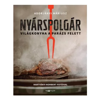 Adorjányi Máriusz - Nyárspolgár - Világkonyha a parázs felett