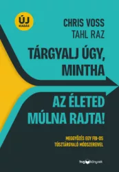 Tahl Raz - Chris Voss - Tárgyalj úgy, mintha az életed múlna rajta!