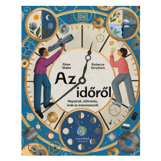 Alom Shaha - Rebecca Struthers - Az időről - Naptárak, időmérés, órák és órásmesterek