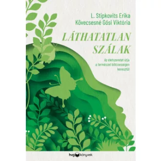Kövecsesné Gősi Viktória - L. Stipkovits Erika - Láthatatlan szálak - Az életszeretet útja a természet bölcsességén keresztül