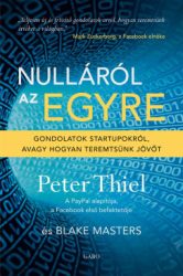 Blake Masters - Peter Thiel - Nulláról az egyre - Gondolatok startupokról, avagy hogyan teremtsünk jövőt