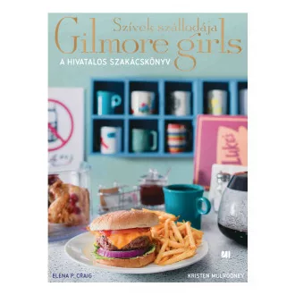   Szívek szállodája - Gilmore Girls - A hivatalos szakácskönyv