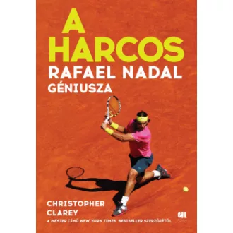 Christopher Clarey - A harcos - Rafael Nadal géniusza