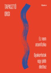 Tapasztó Orsi - Ez nem atomfizika - munkafüzet - Gyakorlatok egy jobb élethez