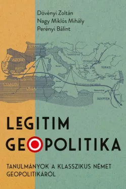 Legitim geopolitika - Tanulmányok a klasszikus német geopolitikáról