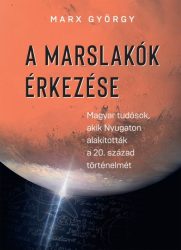   A marslakók érkezése - Magyar tudósok, akik Nyugaton alakították a 20. százasd történelmét