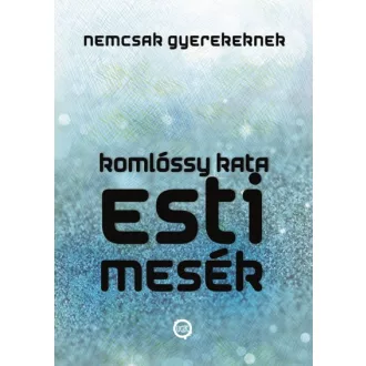 Esti Mesék NEMCSAK Gyerekeknek - Esti Mesék Sorozat 1.