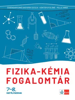 Eggendorfné Bagyarik Cecília - Kántor Gyuláné - Pelle Anna - Fizika - kémia fogalomtár 7-8. osztályosoknak