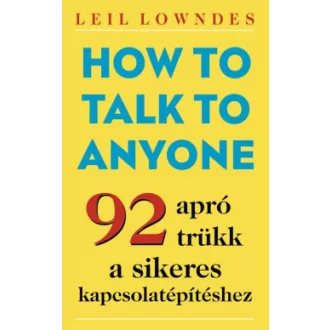 Leil Lowndes - How to Talk to Anyone - 92 apró trükk a sikeres kapcsolatépítéshez