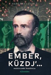 Ember, küzdj' ... - Madách Imre tragédiája