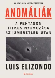 Luis Elizondo - Anomáliák: A Pentagon titkos nyomozása az ismeretlen után