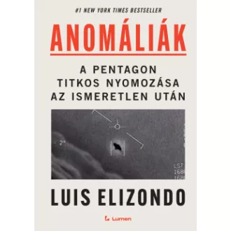 Luis Elizondo - Anomáliák: A Pentagon titkos nyomozása az ismeretlen után