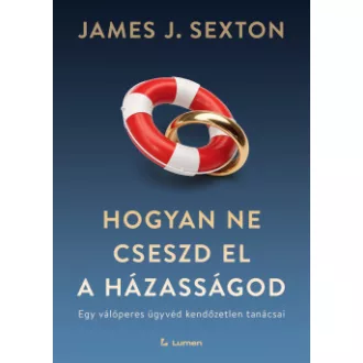 J. Sexton James - Hogyan ne cseszd el a házasságod - Egy válóperes ügyvéd kendőzetlen tanácsai