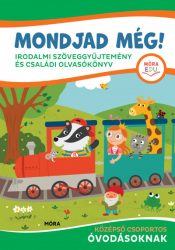   Mondjad még! - irodalmi szöveggyűjtemény és családi olvasókönyv - középső csoportos óvodásoknak