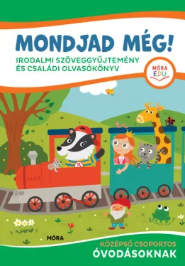 Mondjad még! - irodalmi szöveggyűjtemény és családi olvasókönyv - középső csoportos óvodásoknak